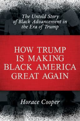 How Trump Is Making Black America Great Again: The Untold Story of Black Advancement in the Era of Trump