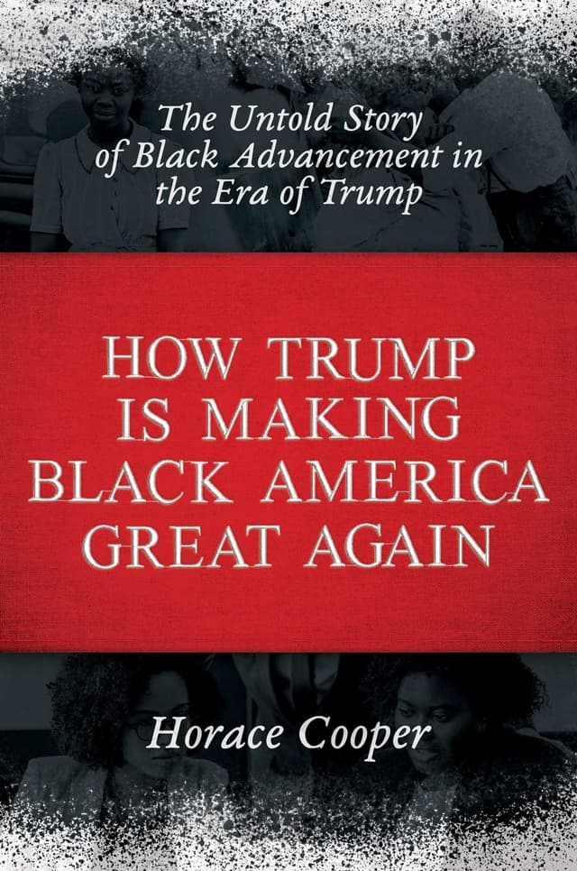 How Trump Is Making Black America Great Again: The Untold Story of Black Advancement in the Era of Trump