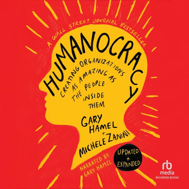 Humanocracy (Updated & Expanded): Creating Organizations as Amazing as the People Inside Them