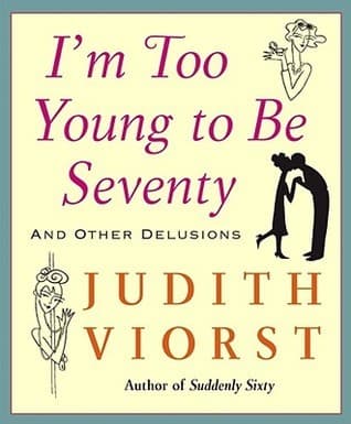 I'm Too Young to Be Seventy and Other Delusions