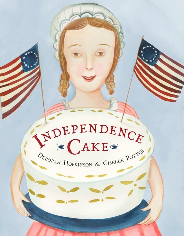 Independence Cake : A Revolutionary Confection Inspired by Amelia Simmons, Whose True History Is Unfortunately Unknown
