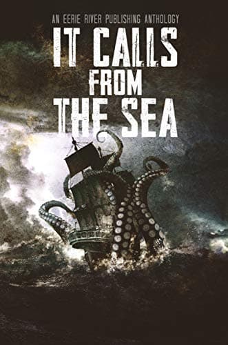 It Calls From the Sea: An Anthology of Terror On the Deep Blue Sea
