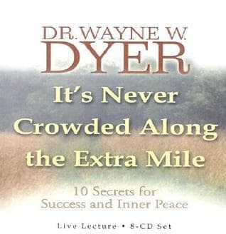 Its Never Crowded Along the Extra Mile: 10 Secrets for Success and Inner Peace