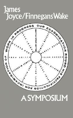James Joyce/Finnegans Wake: Our Exagmination Round His Factification for Incamination of Work in Progress