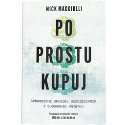 Po prostu kupuj. Sprawdzone sposoby oszczędzania i budowania majątku