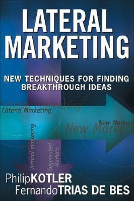 Lateral Marketing: New Techniques for Finding Breakthrough Ideas