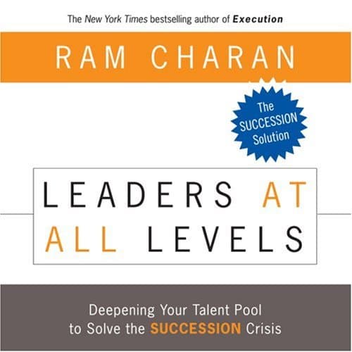 Leaders At All Levels: Deepening Your Talent Pool to Solve the Succession Crisis