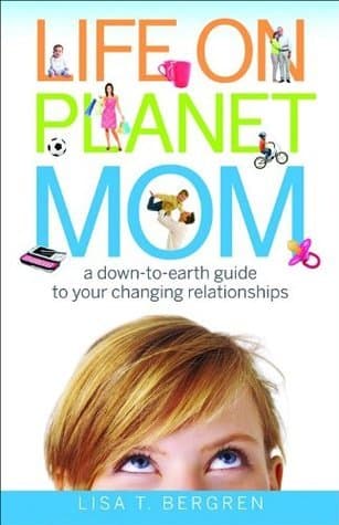 Life on Planet Mom: A Down-to-Earth Guide to Your Changing Relationships