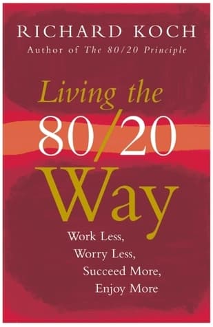 Living The 80/20 Way: Work Less, Worry Less, Succeed More, Enjoy More
