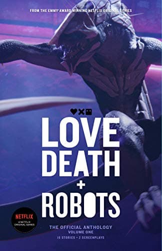 Love, Death and Robots: The Official Anthology: Volume One