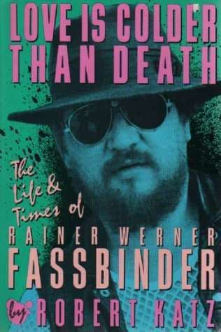 Love Is Colder Than Death: The Life And Times Of Rainer Werner Fassbinder