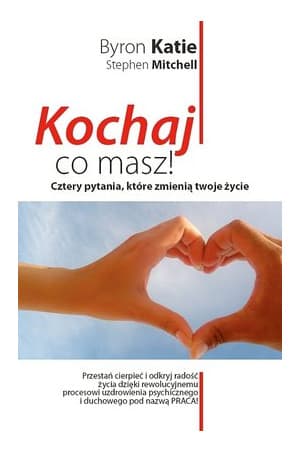 Kochaj, co masz! Cztery pytania, które zmienią twoje życie