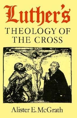 Luther's Theology of the Cross: Martin Luther's Theological Breakthrough