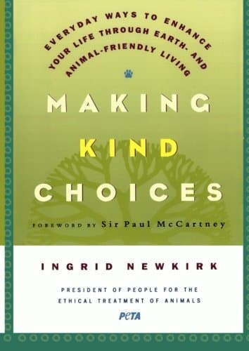 Making Kind Choices: Everyday Ways to Enhance Your Life Through Earth- and Animal-Friendly Living