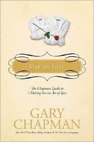 Making Love: The Chapman Guide to Making Sex an Act of Love