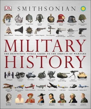 Military History: The Definitive Visual Guide to the Objects of Warfare