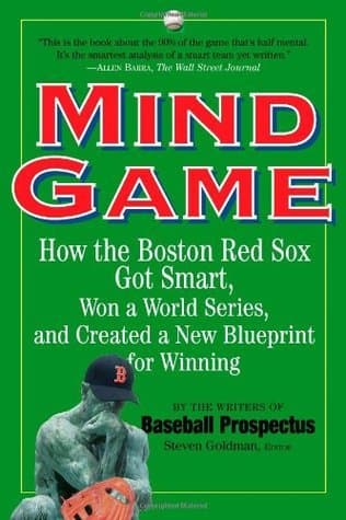 Mind Game: How the Boston Red Sox Got Smart, Won a World Series, and Created a New Blueprint for Winning