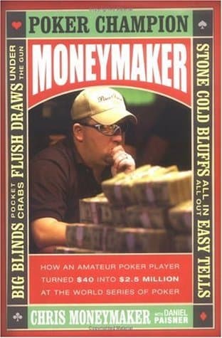 Moneymaker: How an Amateur Poker Player Turned $40 into $2.5 Million at the World Series of Poker