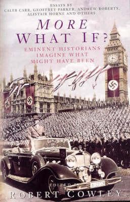 More What If? Eminent Historians Imagine What Might Have Been
