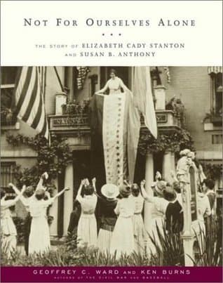 Not for Ourselves Alone: The Story of Elizabeth Cady Stanton and Susan B. Anthony