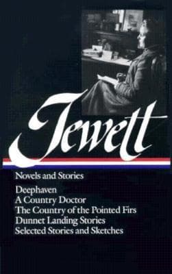 Novels and Stories: Deephaven / A Country Doctor / The Country of the Pointed Firs / Dunnet Landing Stories / Selected Stories and Sketches