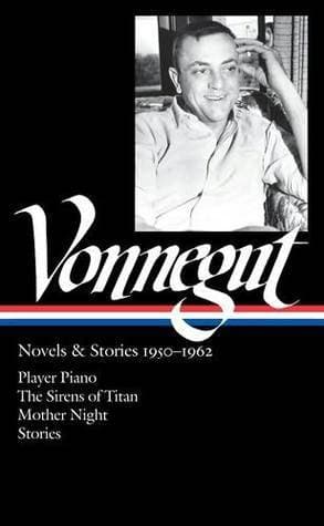Novels & Stories 1950–1962: Player Piano / The Sirens of Titan / Mother Night / Stories