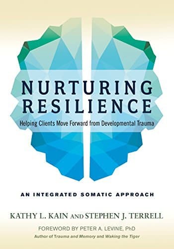 Nurturing Resilience: Helping Clients Move Forward from Developmental Trauma-An Integrative Somatic Approach