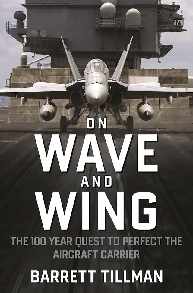 On Wave and Wing: The 100 Year Quest to Perfect the Aircraft Carrier
