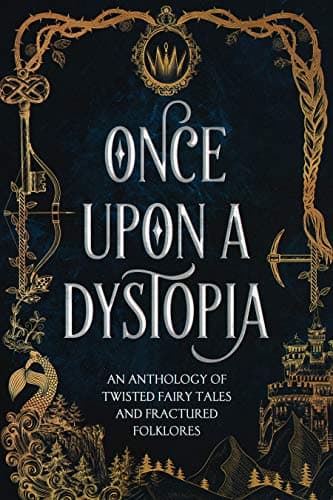 Once Upon a Dystopia: An Anthology of Twisted Fairy Tales and Fractured Folklore