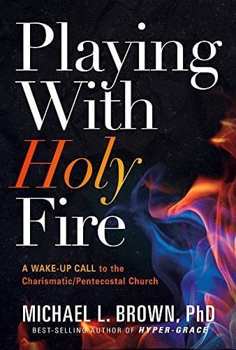 Playing With Holy Fire: A Wake-Up Call to the Pentecostal-Charismatic Church