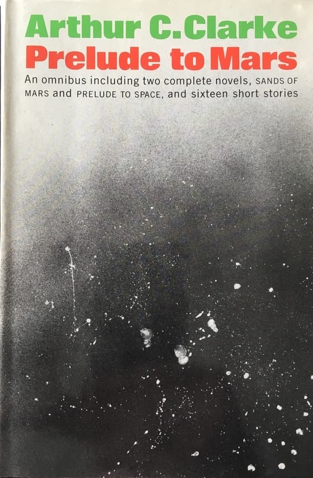 Prelude to Mars: An Omnibus Containing the Complete Novels Prelude to Space and the Sands of Mars and Sixteen Short Stories