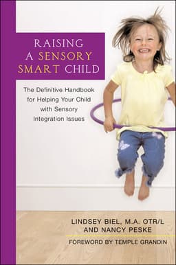 Raising a Sensory Smart Child: The Definitive Handbook for Helping Your Child with Sensory Integration Issues