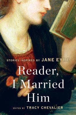 Reader, I Married Him: Original Stories by Acclaimed Women Writers Celebrating Charlotte Brontë's Jane Eyre