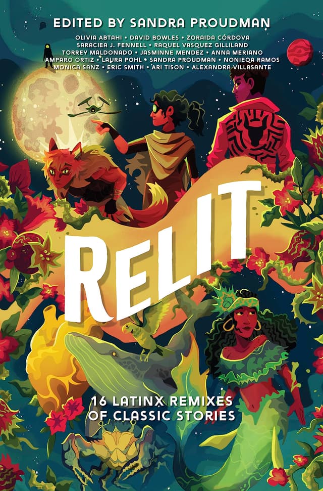 Relit: 16 Latinx Remixes of Classic Stories – A Gripping YA Anthology of Retold Myths and Fairy Tales