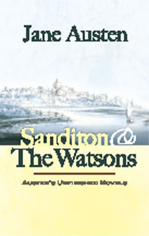 Sanditon and The Watsons: Austen's Unfinished Novels