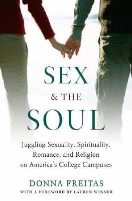 Sex and the Soul: Juggling Sexuality, Spirituality, Romance, and Religion on America's College Campuses