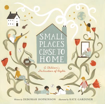 Small Places, Close to Home: A Child's Declaration of Rights: Inspired by the Universal Declaration of Human Rights – A Poetic Adaptation on Freedom, Safety, Belonging, and Dreaming