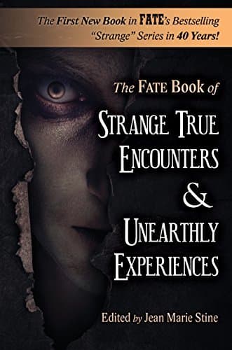 Strange True Encounters & Unearthly Experiences: 25 Mind-Boggling Reports of the Paranormal - Never Before in Book Form