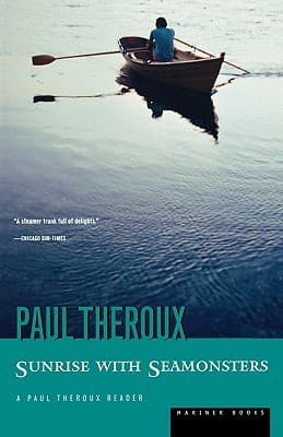 Sunrise With Seamonsters: Paul Theroux's Fifty Glittering Pieces―Journeys Through People, Places, and Ideas
