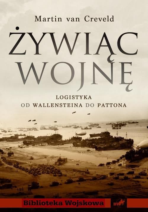 Żywiąc wojnę. Logistyka od Wallensteina do Pattona