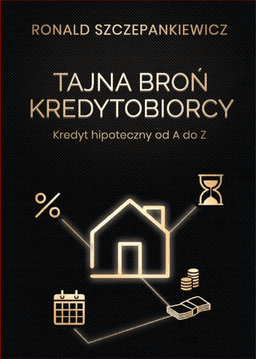 Tajna broń kredytobiorcy: kredyt hipoteczny od A do Z