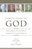 Taking Hold of God: Reformed and Puritan Perspectives on Prayer
