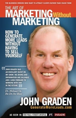 The Art of Marketing Without Marketing: How to Get More Leads for Your Small Business Without Selling