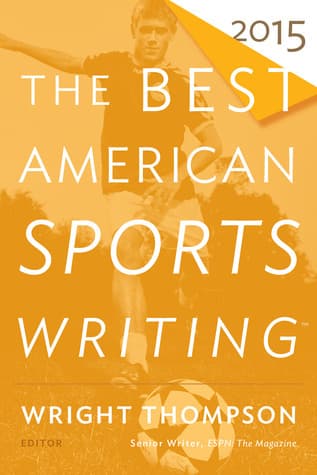 The Best American Sports Writing 2015: An Exceptional Anthology Guest Edited by ESPN's Wright Thompson