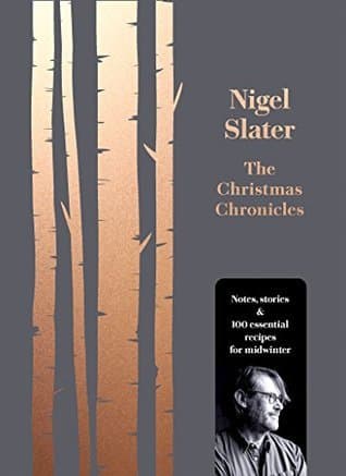 The Christmas Chronicles: Notes, Stories and 100 Essential Recipes for Midwinter