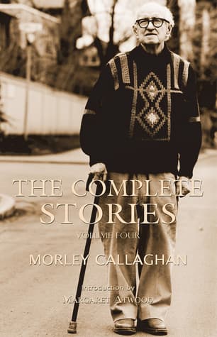 The Complete Stories of Morley Callaghan: Volume Four (4)