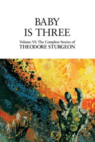 The Complete Stories of Theodore Sturgeon, Volume VI: Baby Is Three