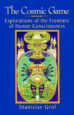 The Cosmic Game: Explorations of the Frontiers of Human Consciousness