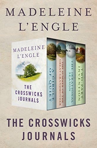 The Crosswicks Journals: A Circle of Quiet, The Summer of the Great-Grandmother, The Irrational Season, and Two-Part Invention