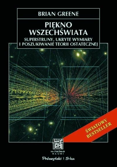 Piękno Wszechświata. Superstruny, ukryte wymiary i poszukiwanie teorii ostatecznej